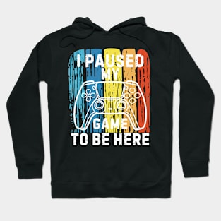 I Paused My Game to Be Here Funny Gift Idea Hoodie